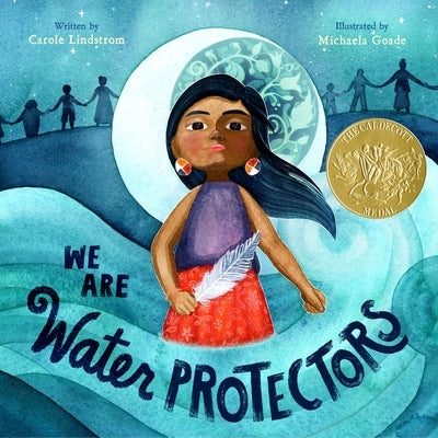 We Are Water Protectors: (Caldecott Medal Winner) by Lindstrom, Carole