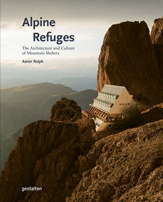 Alpine Refuges: The Architecture and Culture of Mountain Shelters by Gestalten