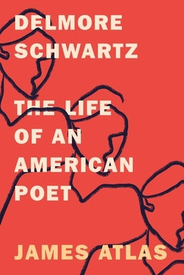 Delmore Schwartz: The Life of an American Poet by Atlas, James