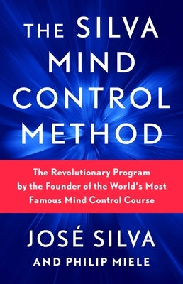 The Silva Mind Control Method: The Revolutionary Program by the Founder of the World's Most Famous Mind Control Course by Silva, Jos&#233;