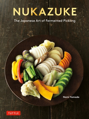 Nukazuke: The Japanese Art of Fermented Pickling by Yamada, Nami