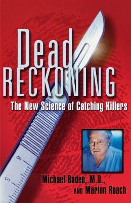 Dead Reckoning: The New Science of Catching Killers by Baden, Michael