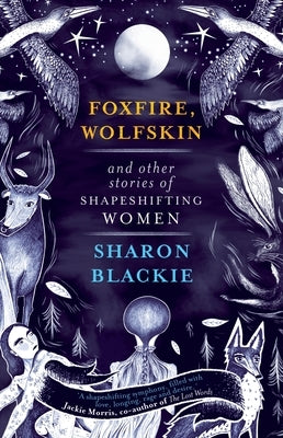 Foxfire, Wolfskin and Other Stories of Shapeshifting Women by Blackie, Sharon