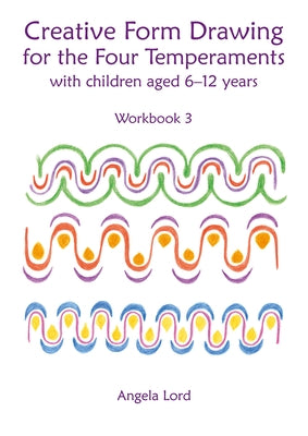 Creative Form Drawing for the Four Temperaments: With Children Aged 6-12 Years by Lord, Angela