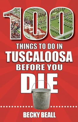 100 Things to Do in Tuscaloosa Before You Die by Beall, Becky