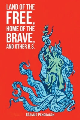 Land of the Free, Home of the Brave, and Other B.S. by Pendragon, Seamus
