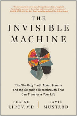 The Invisible Machine: The Startling Truth about Trauma and the Scientific Breakthrough That Can Transform Your Life by Lipov, Eugene