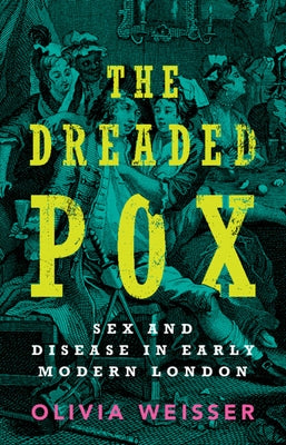 The Dreaded Pox: Sex and Disease in Early Modern London by Weisser, Olivia