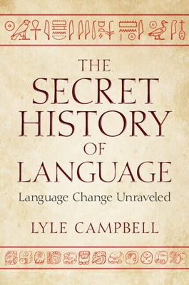 The Secret History of Language: Language Change Unraveled by Campbell, Lyle