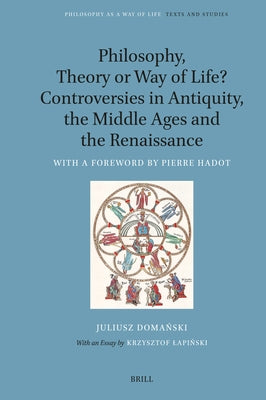 Philosophy, Theory or Way of Life? Controversies in Antiquity, the Middle Ages and the Renaissance: With a Foreword by Pierre Hadot by Doma&#324;ski, Juliusz