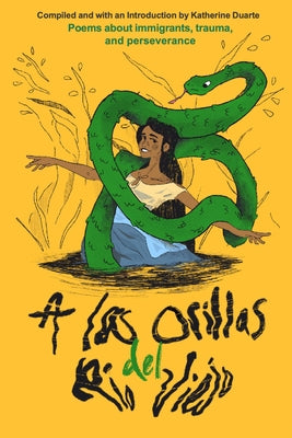 A Las Orillas del Río Viejo: A Book of Poems about Immigrants, Trauma, and Perseverance by Duarte, Katherine