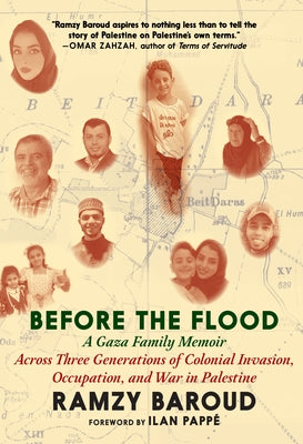 Before the Flood: A Gaza Family Memoir Across Three Generations of Colonial Invasion, Occupation, and War in Palestine by Baroud, Ramzy