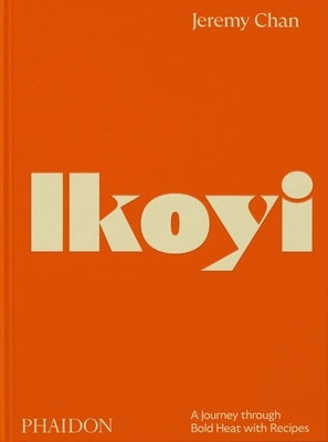 Ikoyi: A Journey Through Bold Heat with Recipes by Chan, Jeremy