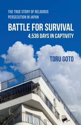 Battle for Survival: The True Story of Religious Persecution in Japan by Goto, Toru