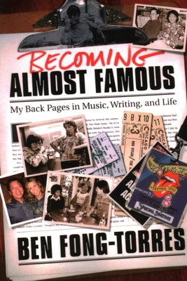 Becoming Almost Famous: My Back Pages in Music Writing and Life by Fong-Torres, Ben