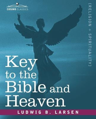 Key to the Bible and Heaven by Larsen, Ludwig B.