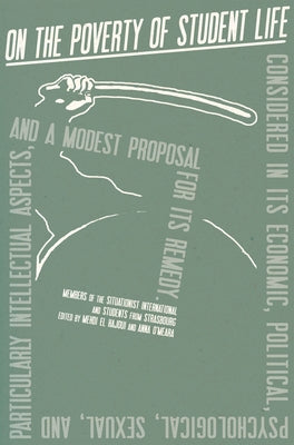 On the Poverty of Student Life: Considered in Its Economic, Political, Psychological, Sexual, and Especially Intellectual Aspects, with a Modest Propo by International Situationist, The