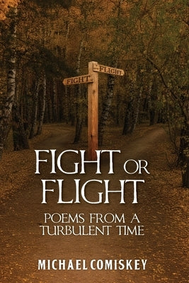 Fight or Flight: Poems From A Turbulent Time: Poems From a Turbulent Time by Comiskey, Michael