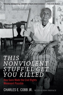 This Nonviolent Stuff'll Get You Killed: How Guns Made the Civil Rights Movement Possible by Cobb, Charles E., Jr.