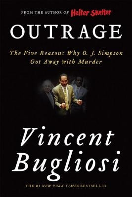 Outrage: The Five Reasons Why O. J. Simpson Got Away with Murder by Bugliosi, Vincent