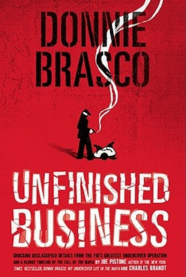 Donnie Brasco: Unfinished Business: Shocking Declassified Details from the Fbi's Greatest Undercover Operation and a Bloody Timeline of the Fall of th by Pistone, Joe