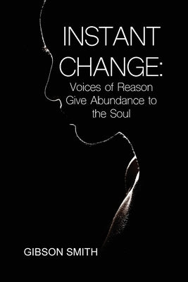 Instant Change: Voices of Reason Give Abundance to the Soul by Smith, Gibson