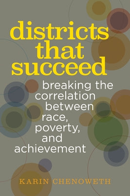 Districts That Succeed: Breaking the Correlation Between Race, Poverty, and Achievement by Chenoweth, Karin