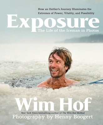 Exposure: How an Outlier's Journey Illuminates the Extremes of Power, Vitality, and Possibility by Hof, Wim