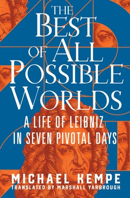 The Best of All Possible Worlds: A Life of Leibniz in Seven Pivotal Days by Kempe, Michael