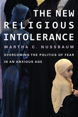 New Religious Intolerance: Overcoming the Politics of Fear in an Anxious Age by Nussbaum, Martha C.