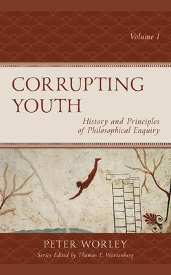 Corrupting Youth: History and Principles of Philosophical Enquiry by Worley, Peter