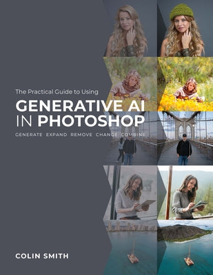 The Practical Guide to Using Generative AI in Photoshop by Smith, Colin