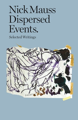 Nick Mauss: Dispersed Events: Collected Writings by Mauss, Nick