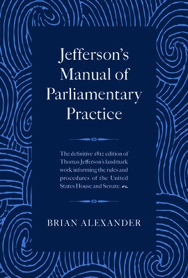 Jefferson's Manual of Parliamentary Practice by Alexander, Brian