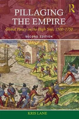 Pillaging the Empire: Global Piracy on the High Seas, 1500-1750 by Lane, Kris E.