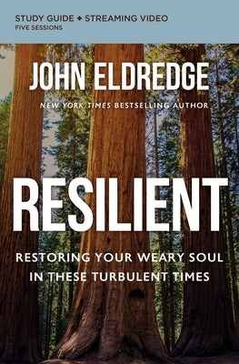 Resilient Bible Study Guide Plus Streaming Video: Restoring Your Weary Soul in These Turbulent Times by Eldredge, John