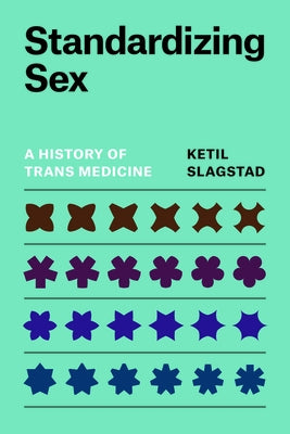 Standardizing Sex: A History of Trans Medicine by Slagstad, Ketil