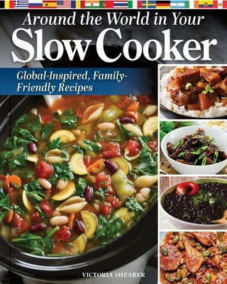 Around the World in Your Slow Cooker: Global-Inspired, Family-Friendly Recipes by Shearer, Victoria