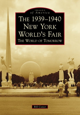 The 1939-1940 New York World's Fair: The World of Tomorrow by Cotter, Bill
