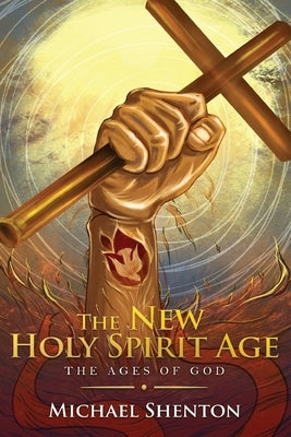 The Ages of God II: The New Holy Spirit Age by Shenton, Michael