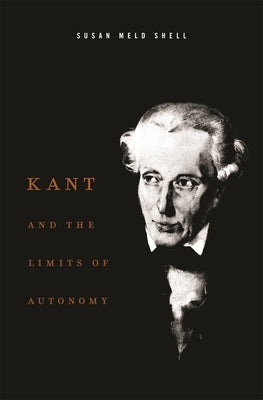 Kant and the Limits of Autonomy by Shell, Susan Meld