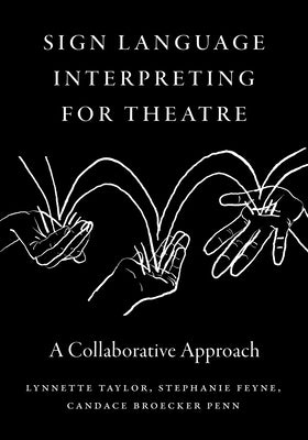 Sign Language Interpreting for Theatre: A Collaborative Approach by Taylor, Lynnette