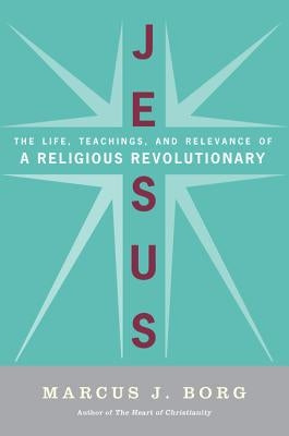 Jesus: The Life, Teachings, and Relevance of a Religious Revolutionary by Borg, Marcus J.