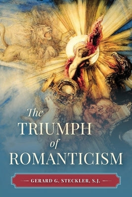 The Triumph of Romanticism by Steckler, S. J. Gerard