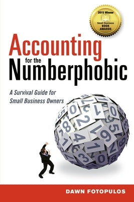 The Accounting for the Numberphobic: A Survival Guide for Small Business Owners by Fotopulos, Dawn