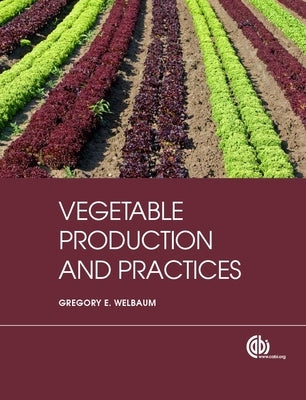 Vegetable Production and Practices by Welbaum, Gregory E.