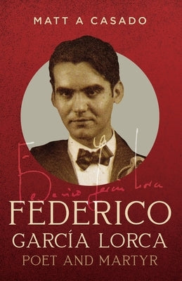 Federico García Lorca: Poet and Martyr by Casado, Matt A.