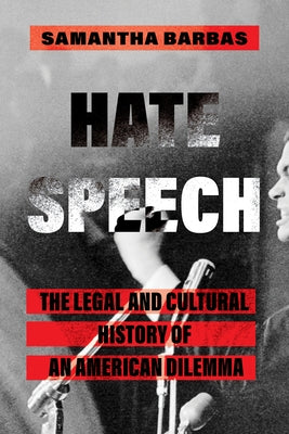 Hate Speech: The Legal and Cultural History of an American Dilemma by Barbas, Samantha