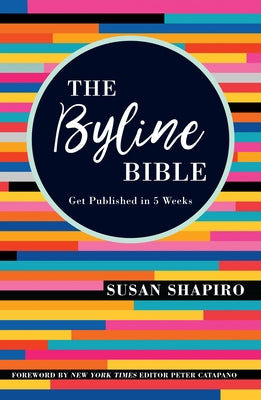 The Byline Bible: Get Published in Five Weeks by Shapiro, Susan