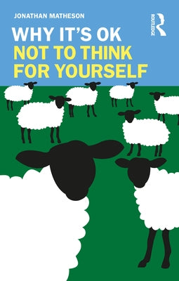 Why It's OK Not to Think for Yourself by Matheson, Jonathan